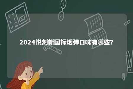 2024悦刻新国标烟弹口味有哪些
？ 